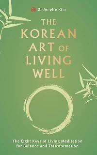 The Korean Art of Living Well: Eight Keys Meditation for Balance and Transformation