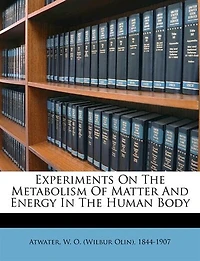 Experiments on the Metabolism of Matter and Energy Human Body (Classic Reprint)