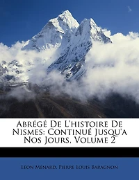 Abrégé De L'histoire De Nismes: Continué Jusqu'a Nos Jours; Volume 2