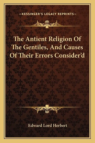 The Antient Religion Of The Gentiles, And Causes Of Their Errors Consider'd