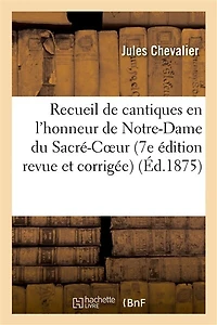 Recueil de Cantiques En l'Honneur de Notre-Dame Du Sacré-Coeur (7e Édition Revue Et Corrigée)