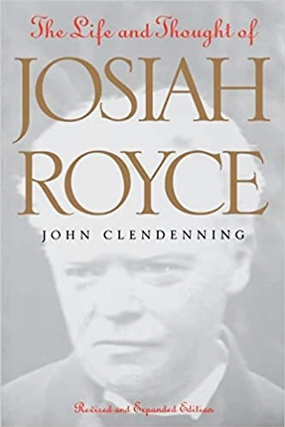 The Life and Thought of Josiah Royce: Revised and Expanded Edition