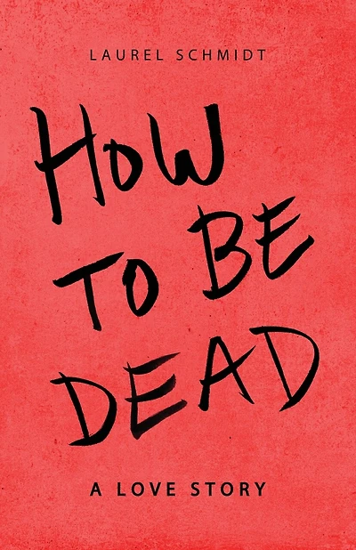 How To Be Dead: A Love Story
