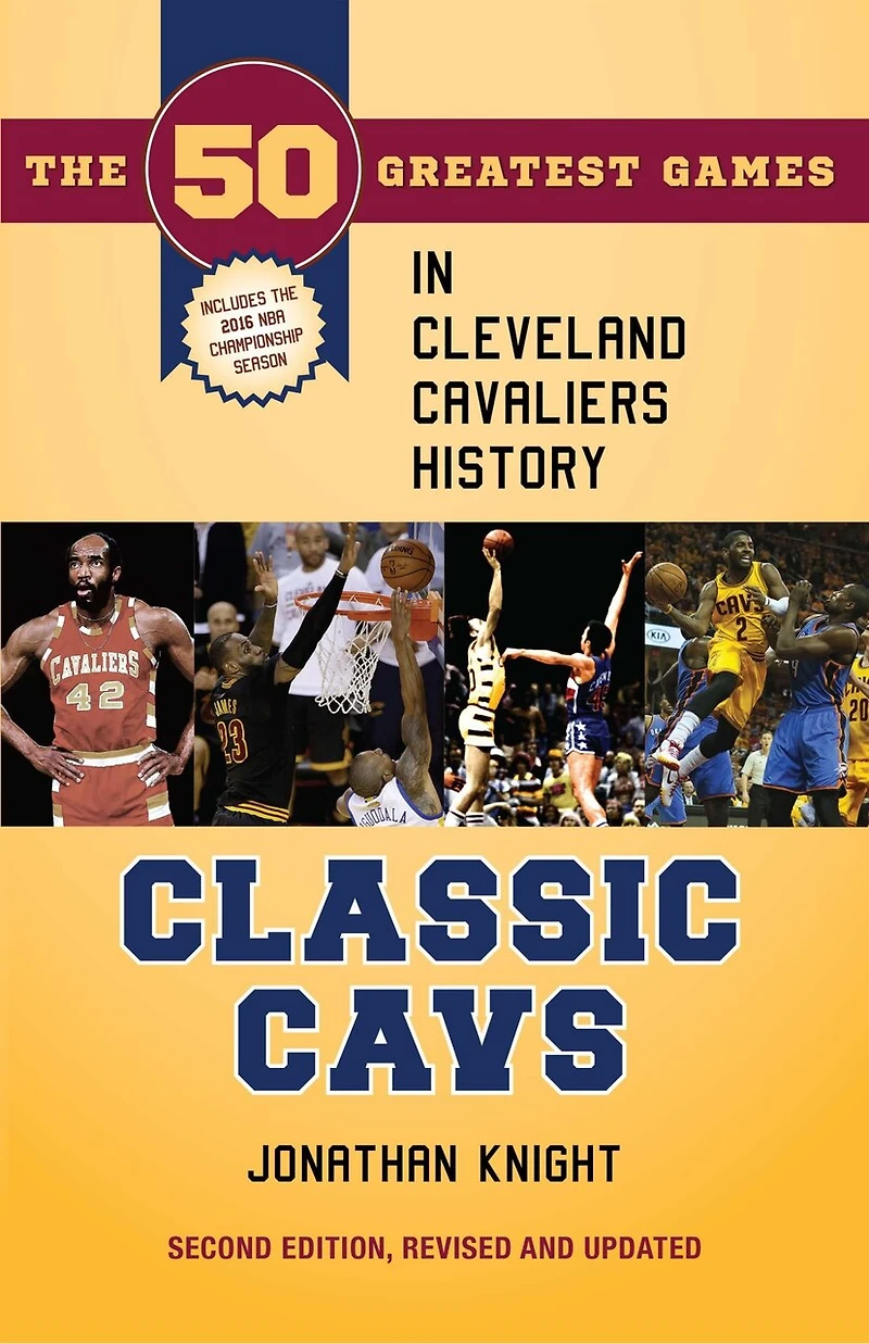 Classic Cavs: The 50 Greatest Games Cleveland Cavaliers History, Second Edition, Revised and Updated