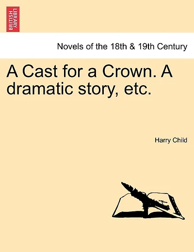 A Cast For A Crown. A Dramatic Story, Etc.