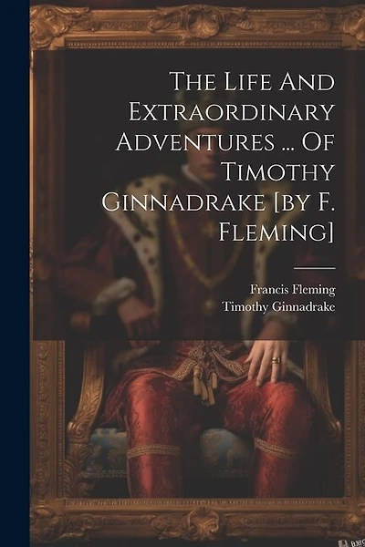 The Life And Extraordinary Adventures ... Of Timothy Ginnadrake [by F. Fleming]
