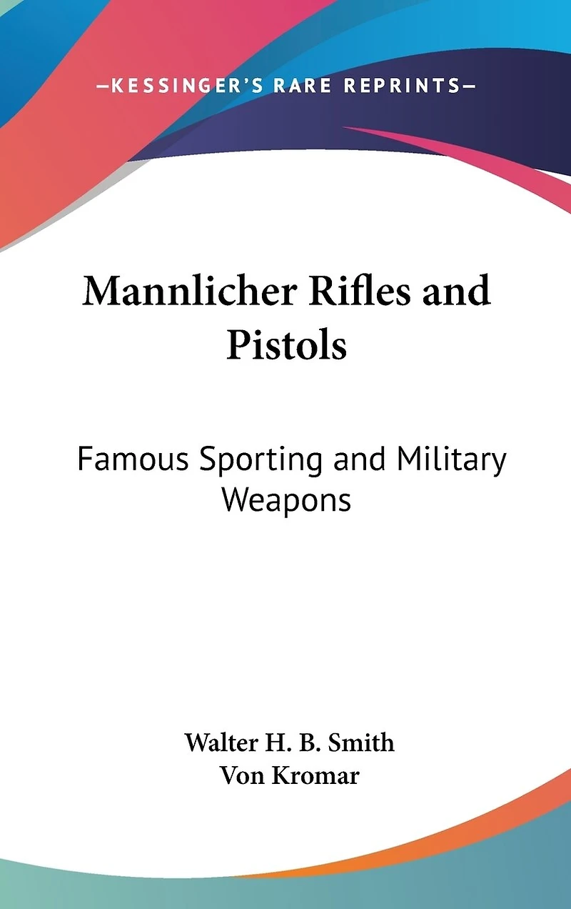 Mannlicher Rifles and Pistols: Famous Sporting and Military Weapons