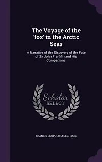 The Voyage of the 'fox' in the Arctic Seas: A Narrative of the Discovery of the Fate of Sir John Franklin and His Companions