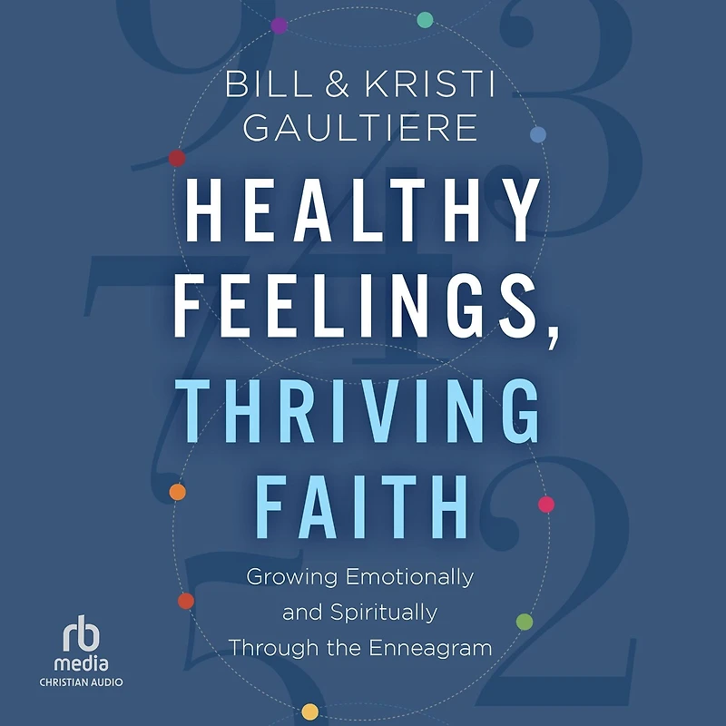 Healthy Feelings, Thriving Faith: Growing Emotionally and Spiritually Through the Enneagram