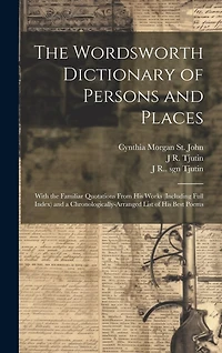 The Wordsworth Dictionary of Persons and Places; With the Familiar Quotations From his Works (including Full Index) and a Chronologically-arranged List of his Best Poems