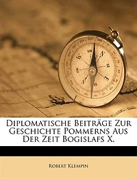 Diplomatische Beiträge Zur Geschichte Pommerns Aus Der Zeit Bogislafs X.