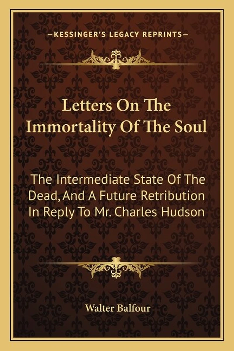 Letters On The Immortality Of The Soul: The Intermediate State Of The Dead, And A Future Retribution In Reply To Mr. Charles Hudson