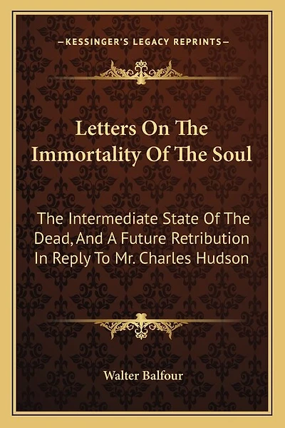 Letters On The Immortality Of The Soul: The Intermediate State Of The Dead, And A Future Retribution In Reply To Mr. Charles Hudson