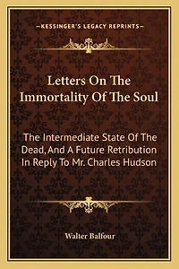 Letters On The Immortality Of The Soul: The Intermediate State Of The Dead, And A Future Retribution In Reply To Mr. Charles Hudson