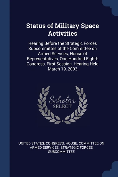 Status of Military Space Activities: Hearing Before the Strategic Forces Subcommittee of the Committee on Armed Services, House of Representatives, One Hundred Eighth Congress, First Session, Hearing Held March 19, 2003