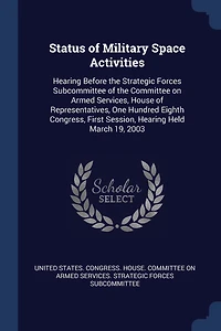 Status of Military Space Activities: Hearing Before the Strategic Forces Subcommittee of the Committee on Armed Services, House of Representatives, One Hundred Eighth Congress, First Session, Hearing Held March 19, 2003