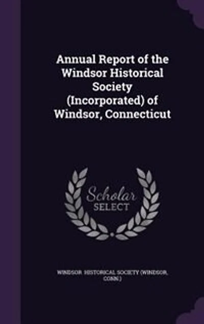 Annual Report of the Windsor Historical Society (Incorporated) of Windsor, Connecticut