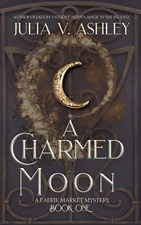 A Charmed Moon: A Faerie Market Mystery Book One
