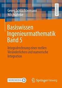 Basiswissen Ingenieurmathematik Band 5: Integralrechnung einer reellen Veranderlichen und numerische Integration