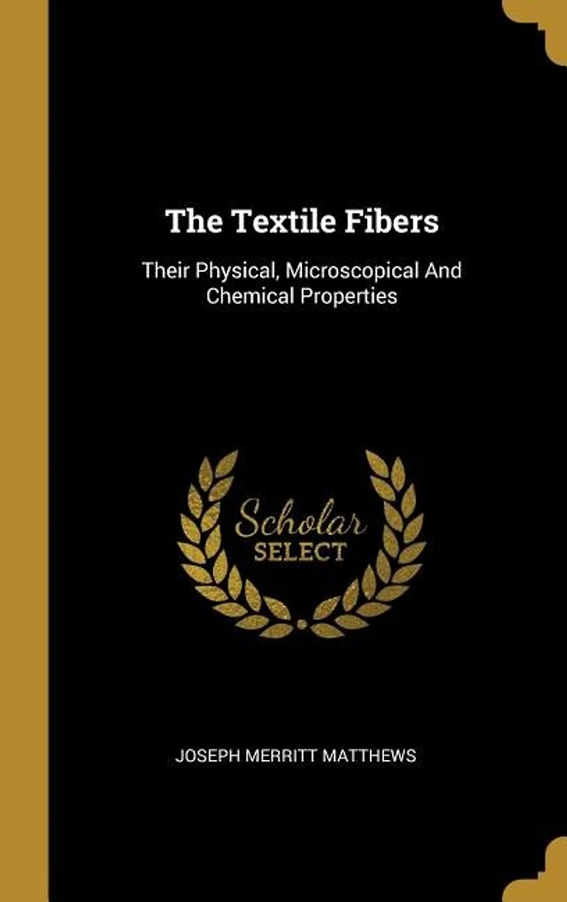 The Textile Fibers: Their Physical, Microscopical And Chemical Properties