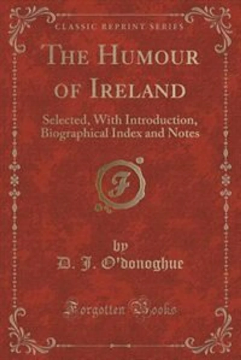 The Humour of Ireland: Selected, With Introduction, Biographical Index and Notes (Classic Reprint)