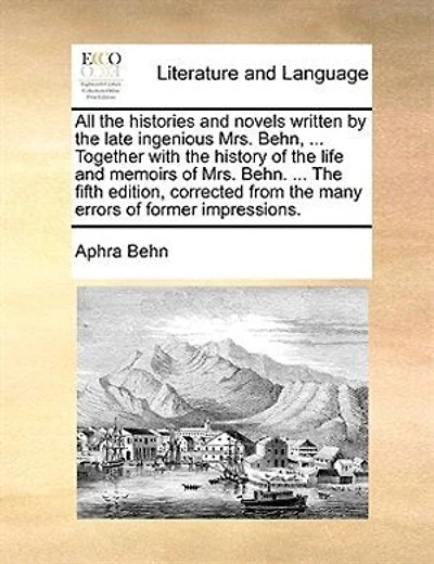 All The histories and novels written By late ingenious Mrs. Behn, intire one volume. ... Together with history of life memoirs Behn. fair sex. sixth edition, corrected.