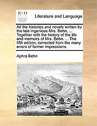 All The histories and novels written By late ingenious Mrs. Behn, intire one volume. ... Together with history of life memoirs Behn. fair sex. sixth edition, corrected.