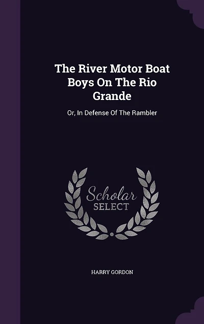 The River Motor Boat Boys On Rio Grande: Or, Defense Of Rambler