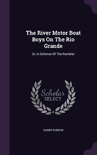 The River Motor Boat Boys On Rio Grande: Or, Defense Of Rambler