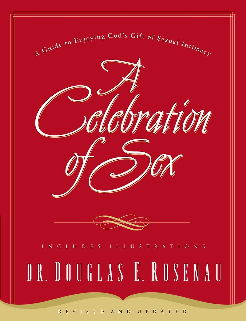 A Celebration Of Sex: A Guide To Enjoying God's Gift Of Sexual Intimacy