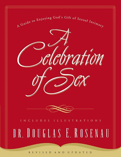 A Celebration Of Sex: A Guide To Enjoying God's Gift Of Sexual Intimacy