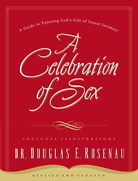 A Celebration Of Sex: A Guide To Enjoying God's Gift Of Sexual Intimacy