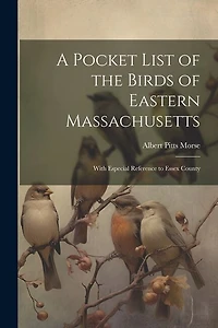A Pocket List of the Birds of Eastern Massachusetts: With Especial Reference to Essex County