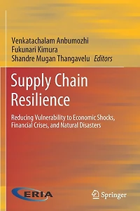 Supply Chain Resilience: Reducing Vulnerability To Economic Shocks, Financial Crises, And Natural Disasters