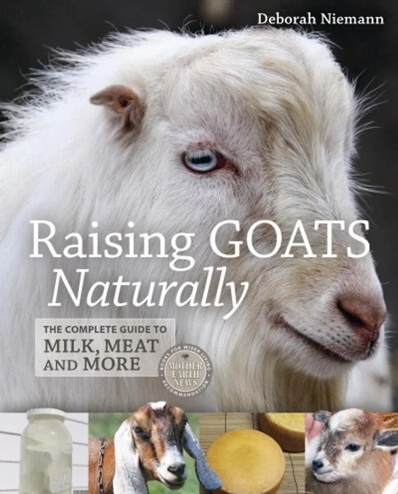 Raising Goats Naturally, 2nd Edition: The Complete Guide to Milk, Meat, and More