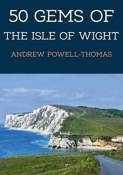 50 Gems of the Isle of Wight: The History & Heritage of the Most Iconic Places