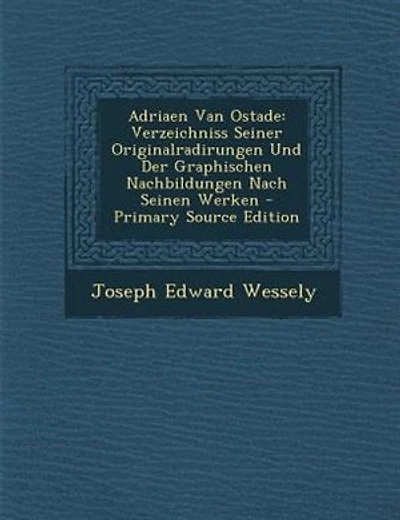 Adriaen Van Ostade: Verzeichniss Seiner Originalradirungen Und Der Graphischen Nachbildungen Nach Seinen Werken