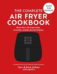 The Complete Air Fryer Cookbook: 140 super-easy, everyday recipes and techniques