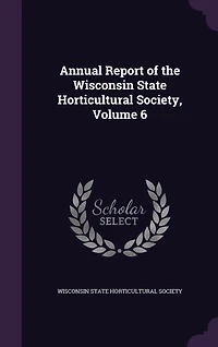 Annual Report of the Wisconsin State Horticultural Society, Volume 6