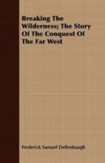 Breaking The Wilderness; The Story Of The Conquest Of The Far West