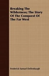 Breaking The Wilderness; The Story Of The Conquest Of The Far West
