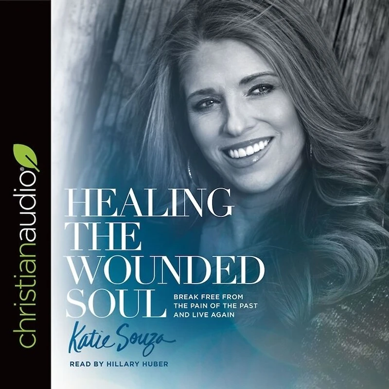 Healing the Wounded Soul: Break Free From Pain of Past and Live Again