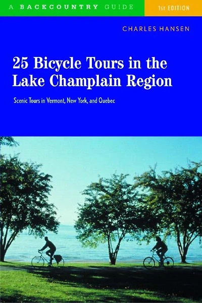 25 Bicycle Tours in the Lake Champlain Region: Scenic Tours In Vermont New York And Quebec