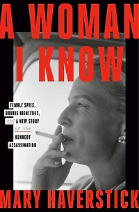 a Woman I Know: Female Spies, Double Identities, and New Story of the Kennedy Assassination