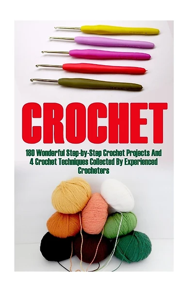 Crochet Bundle 17 In 1: 180 Wonderful Step-by-Step Crochet Projects And 4 Crochet Techniques Collected By Experienced Crocheters: (Crochet Pattern Books, Afghan Crochet Patterns, Crocheted Patterns, Filet Crochet Pattern Books)
