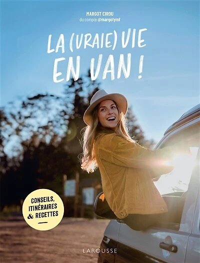 La (vraie) vie en van !: conseils, itinéraires & recettes