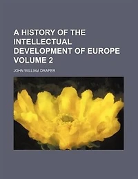 A history of the intellectual development of Europe Volume 2