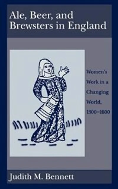 Ale, Beer, and Brewsters England: Women's Work a Changing World, 1300-1600