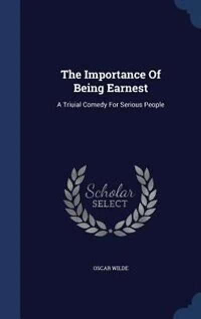 The Importance Of Being Earnest: A Triuial Comedy For Serious People