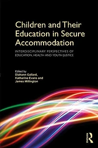 Children and Their Education Secure Accommodation: Interdisciplinary Perspectives of Education, Health Youth Justice